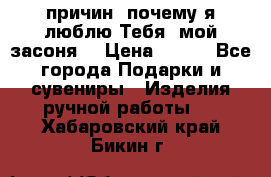 “100 причин, почему я люблю Тебя, мой засоня“ › Цена ­ 700 - Все города Подарки и сувениры » Изделия ручной работы   . Хабаровский край,Бикин г.